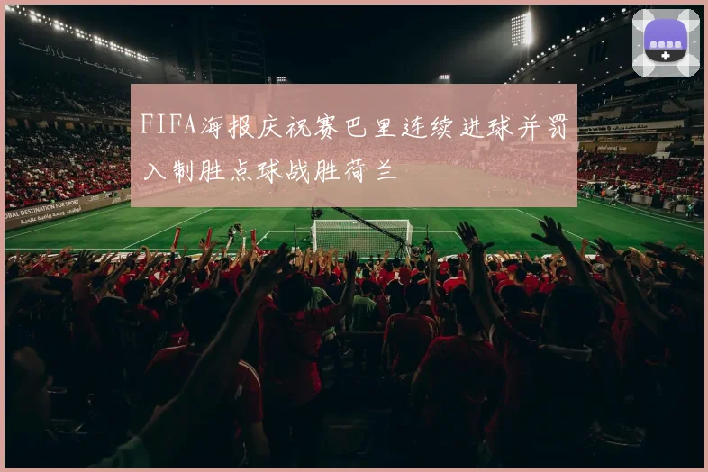 FIFA海报庆祝赛巴里连续进球并罚入制胜点球战胜荷兰